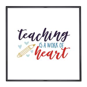 Billedramme med ordsprog - Teaching Is A Work Of Heart